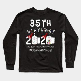 35th Birthday 2020 The Year When Shit Got Real Quarantined Long Sleeve T-Shirt